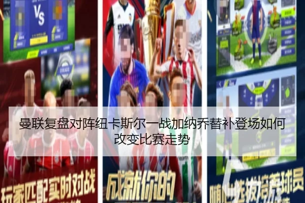 曼联复盘对阵纽卡斯尔一战加纳乔替补登场如何改变比赛走势